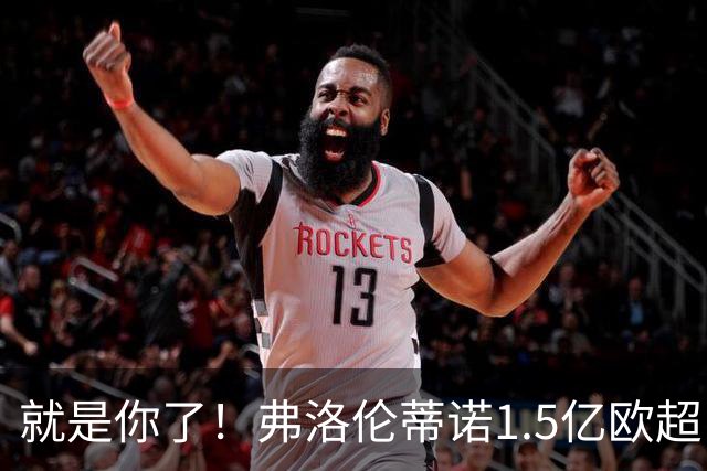 就是你了！弗洛伦蒂诺1.5亿欧超巨已锁定 真相只有一个